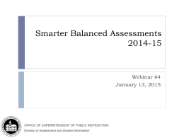 Smarter Balanced Assessments 2014-15  Webinar #4 January 13, 2015  OFFICE OF SUPERINTENDENT OF PUBLIC INSTRUCTION Division of Assessment and Student Information.