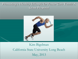 Promoting a Healthy Lifestyle for Foster Care Youth: A Grant Proposal  Kim Bigelman California State University Long Beach May, 2013