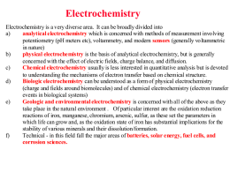 Electrochemistry Electrochemistry is a very diverse area. It can be broadly divided into a) analytical electrochemistry which is concerned with methods of measurement.