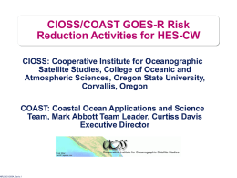 CIOSS/COAST GOES-R Risk Reduction Activities for HES-CW CIOSS: Cooperative Institute for Oceanographic Satellite Studies, College of Oceanic and Atmospheric Sciences, Oregon State University, Corvallis, Oregon COAST: