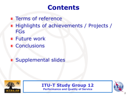 Contents Terms of reference Highlights of achievements / Projects / FGs Future work Conclusions Supplemental slides  ITU-T Study Group 12 Performance and Quality of Service  International Telecommunication Union.