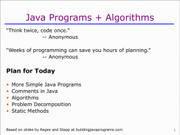 Java Programs + Algorithms “Think twice, code once.” -- Anonymous “Weeks of programming can save you hours of planning.” -- Anonymous  Plan for Today       More Simple.