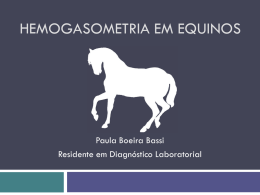 HEMOGASOMETRIA EM EQUINOS  Paula Boeira Bassi Residente em Diagnóstico Laboratorial Hemagasometria Conceito Importância Síndrome Cólica Equina Equinos atletas.