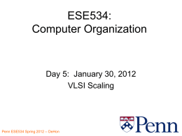 ESE534: Computer Organization  Day 5: January 30, 2012 VLSI Scaling Penn ESE534 Spring 2012 -- DeHon.