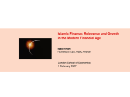 Islamic Finance: Relevance and Growth in the Modern Financial Age Iqbal Khan Founding ex-CEO, HSBC Amanah  London School of Economics 1 February 2007