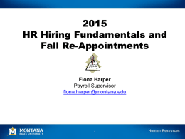 HR Hiring Fundamentals and Fall Re-Appointments  Fiona Harper Payroll Supervisor fiona.harper@montana.edu Today’s Topics Review requirements for hiring employees and getting them paid  New Hires  I9