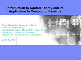 Introduction to Control Theory and Its Application to Computing Systems  Tarek Abdelzaher, University of Illinois Yixin Diao, IBM Research Joseph L.