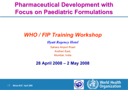 Pharmaceutical Development with Focus on Paediatric Formulations  WHO / FIP Training Workshop Hyatt Regency Hotel Sahara Airport Road Andheri East, Mumbai, India  28 April 2008 – 2