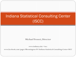Indiana Statistical Consulting Center (ISCC)  Michael Trosset, Director www.indiana.edu/~iscc www.facebook.com/pages/Bloomington-IN/Indiana-Statistical-Consulting-Center-ISCC About ISCC  ISCC exists to support research at Indiana University through  Consultation  Collaboration  Educational.