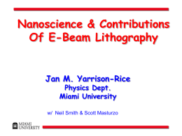 Nanoscience & Contributions Of E-Beam Lithography  Jan M. Yarrison-Rice Physics Dept. Miami University  w/ Neil Smith & Scott Masturzo.