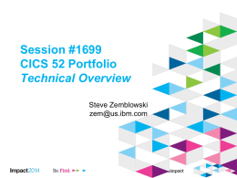 Session #1699 CICS 52 Portfolio Technical Overview Steve Zemblowski zem@us.ibm.com Please Note IBM’s statements regarding its plans, directions, and intent are subject to change or withdrawal.