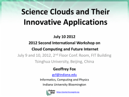 Science Clouds and Their Innovative Applications July 10 2012 2012 Second International Workshop on Cloud Computing and Future Internet July 9 and 10, 2012, 2nd.