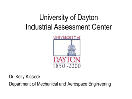 University of Dayton Industrial Assessment Center  Dr. Kelly Kissock Department of Mechanical and Aerospace Engineering.