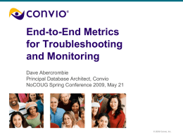 End-to-End Metrics for Troubleshooting and Monitoring Dave Abercrombie Principal Database Architect, Convio NoCOUG Spring Conference 2009, May 21  © 2009 Convio, Inc.