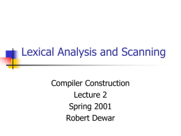 Lexical Analysis and Scanning Compiler Construction Lecture 2 Spring 2001 Robert Dewar The Input   Read string input      Might be sequence of characters (Unix) Might be sequence of.