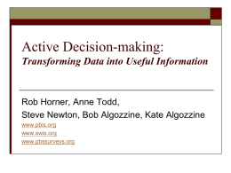 Active Decision-making: Transforming Data into Useful Information  Rob Horner, Anne Todd, Steve Newton, Bob Algozzine, Kate Algozzine www.pbis.org www.swis.org www.pbssurveys.org.