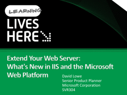 David Lowe Senior Product Planner Microsoft Corporation SVR304 Session Objectives And Takeaways Session Objective(s): Understand changes and new features in IIS 7.5 in Windows Server 2008