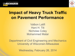 Impact of Heavy Truck Traffic on Pavement Performance Valbon Latifi Hani H. Titi Nicholas Coley Mohammed Matar Department of Civil Engineering and Mechanics University of Wisconsin-Milwaukee Wednesday, February.
