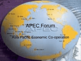 APEC Forum Asia Pacific Economic Co-operation APEC Forum • APEC is the premier forum for facilitating economic growth, cooperation, trade and investment in the.