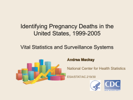 Identifying Pregnancy Deaths in the United States, 1999-2005 Vital Statistics and Surveillance Systems Andrea Mackay National Center for Health Statistics ESA/STAT/AC.219/30