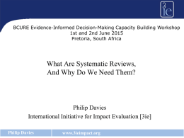 BCURE Evidence-Informed Decision-Making Capacity Building Workshop 1st and 2nd June 2015 Pretoria, South Africa  What Are Systematic Reviews, And Why Do We Need Them?  Philip.