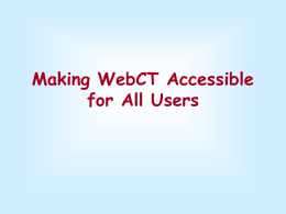 Making WebCT Accessible for All Users "The power of the Web is in its universality.