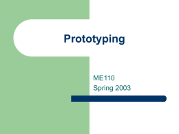 Prototyping  ME110 Spring 2003 Product Development Process  Planning  Concept Development  System-Level Design  Detail Design  Testing and Refinement  Prototyping is done throughout the development process.  Production Ramp-Up.