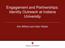Engagement and Partnerships: Identity Outreach at Indiana University Kim Milford and Alan Walsh.
