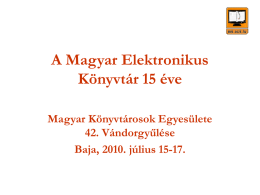 A Magyar Elektronikus Könyvtár 15 éve Magyar Könyvtárosok Egyesülete 42. Vándorgyűlése Baja, 2010. július 15-17.