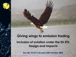Giving wings to emission trading Inclusion of aviation under the EU ETS: Design and Impacts Ron Wit, ECCP II, Brussels 24th October 2005