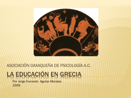 ASOCIACIÓN OAXAQUEÑA DE PSICOLOGÍA A.C.  LA EDUCACIÓN EN GRECIA Por Jorge Everardo Aguilar Morales.