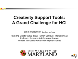 Creativity Support Tools: A Grand Challenge for HCI Ben Shneiderman  ben@cs.umd.edu  Founding Director (1983-2000), Human-Computer Interaction Lab Professor, Department of Computer Science Member, Institute for Advanced.