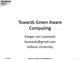 Towards Green Aware Computing Gregor von Laszewski laszewski@gmail.com Indiana University  11/6/2015  Gregor von Laszewski, laszewski@gmail.com What is Green IT? • Green IT also referred as Green computing.