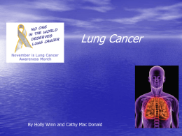Lung Cancer  By Holly Winn and Cathy Mac Donald Objectives To To To To  provide a general overview of lung physiology explore the types and classifications of.