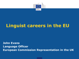 Linguist careers in the EU  John Evans Language Officer European Commission Representation in the UK.
