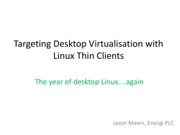 Targeting Desktop Virtualisation with Linux Thin Clients The year of desktop Linux....again  Jason Meers, Energi PLC.