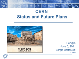 CERN Status and Future Plans  LHC  Perugia June 6, 2011 Sergio Bertolucci CERN 2011-2013: deciding years…. Experimental data will take the floor to drive the field to the.
