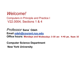 Welcome! Computers in Principle and Practice I  V22.0004, Sections 1 & 4  Professor Sana` Odeh Email odeh@courant.nyu.edu Office hours: Mondays and Wednesdays Computer Science Department New York.