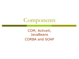 Components COM, ActiveX, JavaBeans CORBA and SOAP Brad Cox’s IC analogy   Software components should be like integrated circuits (ICs)     1.  2)  3)  4) 5) 6)   Or plumbing components?  Why? What are our.