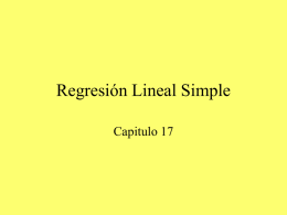 Regresión Lineal Simple Capitulo 17 Los temas • • • • • •  Regresión Lineal Comparando ecuaciones lineales Bondad de ajuste (Chi square) Tabla de contingencia The sign test (la prueba de.