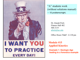 “A” students work (without solutions manual) ~ 10 problems/night.  Dr. Alanah Fitch Flanner Hall 402 508-3119 afitch@luc.edu Office Hours Th&F 2-3:30 pm  Module #15 Applied Kinetics Example 1: Geologic Age leading.