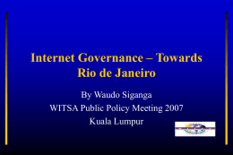 Internet Governance – Towards Rio de Janeiro By Waudo Siganga WITSA Public Policy Meeting 2007 Kuala Lumpur.