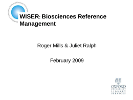 WISER: Biosciences Reference Management  Roger Mills & Juliet Ralph February 2009 This session • formulating a research query • selecting and searching appropriate databases • exporting to.