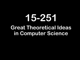 15-251 Great Theoretical Ideas in Computer Science What does this do? _(__,___,____){___/__ _):!(___%__)?_(__,___+1,0):___%__==___ / __&&!____?(printf("%d\t",___/__),_(__,_ __+1,0)):___%__>1&&___%__ __,1+ ___,____+!(___/__%(___%__))):___ ?_(__,___+1,____):0;}main(){_(100,0,0);} What does this do? #include   main(t,_,a)char *a;{return!0 main(-86,0,a+1)+a)):1,t {l,+,/n{n+,/+#n+,/#\ ;#q#n+,/+k#;*+,/'r :'d*'3,}{w+K w'K:'+}e#';dq#'l \ q#'+d'K#!/+k#;q#'r}eKK#}w'r}eKK{nl]'/#;#q#n'){)#}w'){){nl]'/+#n';d}rw' i;# \