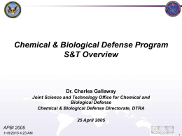 Chemical & Biological Defense Program S&T Overview  Dr. Charles Gallaway Joint Science and Technology Office for Chemical and Biological Defense Chemical & Biological Defense Directorate,