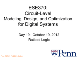 ESE370: Circuit-Level Modeling, Design, and Optimization  for Digital Systems Day 19: October 19, 2012 Ratioed Logic Penn ESE370 Fall2012 -- DeHon.