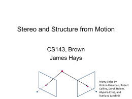 Stereo and Structure from Motion CS143, Brown James Hays  Many slides by Kristen Grauman, Robert Collins, Derek Hoiem, Alyosha Efros, and Svetlana Lazebnik.