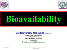Bioavailability Dr. Basavaraj K. Nanjwade  M. Pharm., Ph. D  Department of Pharmaceutics Faculty of Pharmacy Omer Al-Mukhtar University Tobruk, Libya.  E-mail: nanjwadebk@gmail.com  2014/03/15  Faculty of Pharmacy, Omer Al-Mukhtar University, Tobruk,