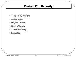 Module 20: Security • • • • • •  The Security Problem Authentication Program Threats System Threats Threat Monitoring Encryption  Operating System Concepts  20.1  Silberschatz and Galvin1999