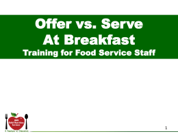 Offer vs. Serve At Breakfast  Training for Food Service Staff Offer vs Serve Breakfast Objectives Identify the requirements for Offer vs Serve in the School Breakfast.
